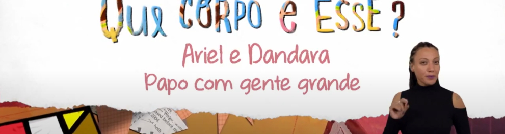Imagem do episódio Ariel e Dandara - Papo com gente grande | Que Corpo é Esse - 1ª temporada - versão com Libras