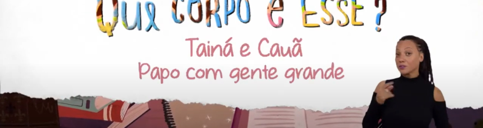 Imagem do episódio Tainá e Cauã - Papo com gente grande | Que Corpo é Esse - 1ª temporada - versão com Libras