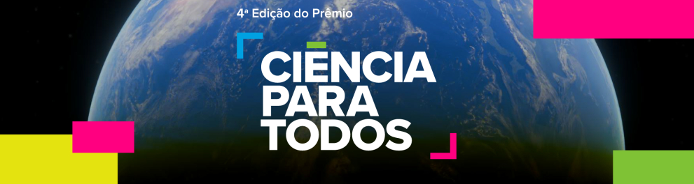 Imagem de divulgação da 4ª edição do Prêmio Ciência para Todos. O planeta Terra visto do espaço ocupa o fundo da imagem, com iluminação solar ao topo. Ao centro, está o logotipo do prêmio com os dizeres “Ciência Para Todos” em letras brancas, grandes e em caixa alta, acompanhado da frase “4ª Edição do Prêmio” acima. Elementos gráficos coloridos — em rosa, azul, verde e amarelo — destacam a identidade visual moderna e vibrante do prêmio.